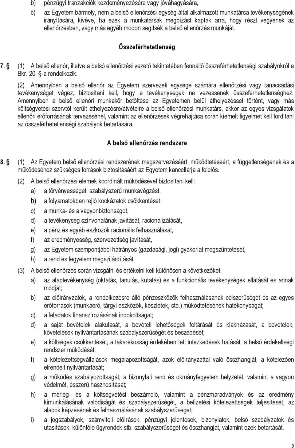 (1) A belső ellenőr, illetve a belső ellenőrzési vezető tekintetében fennálló összeférhetetlenségi szabályokról a Bkr. 20. -a rendelkezik.