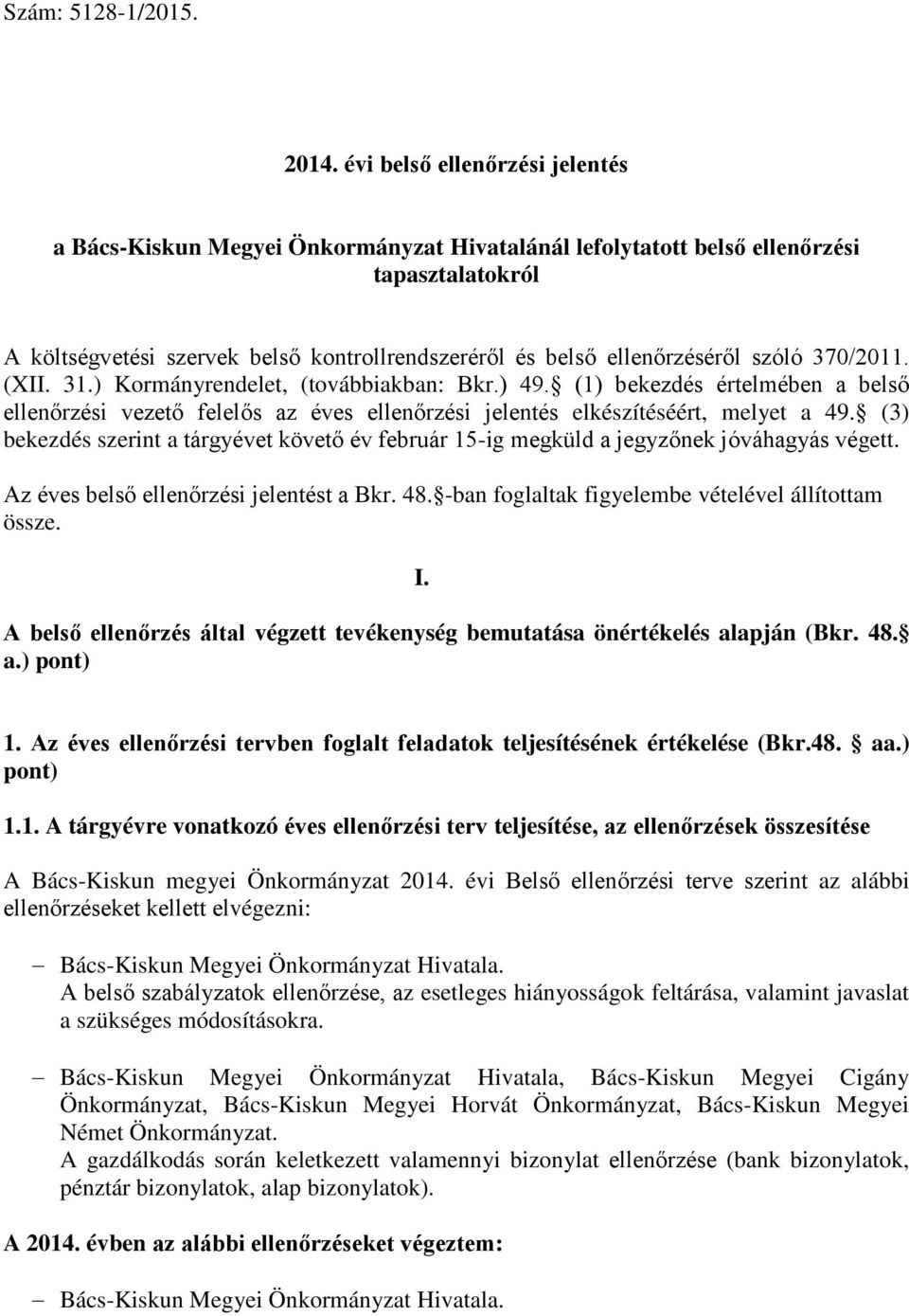 szóló 370/2011. (XII. 31.) Kormányrendelet, (továbbiakban: Bkr.) 49. (1) bekezdés értelmében a belső ellenőrzési vezető felelős az éves ellenőrzési jelentés elkészítéséért, melyet a 49.