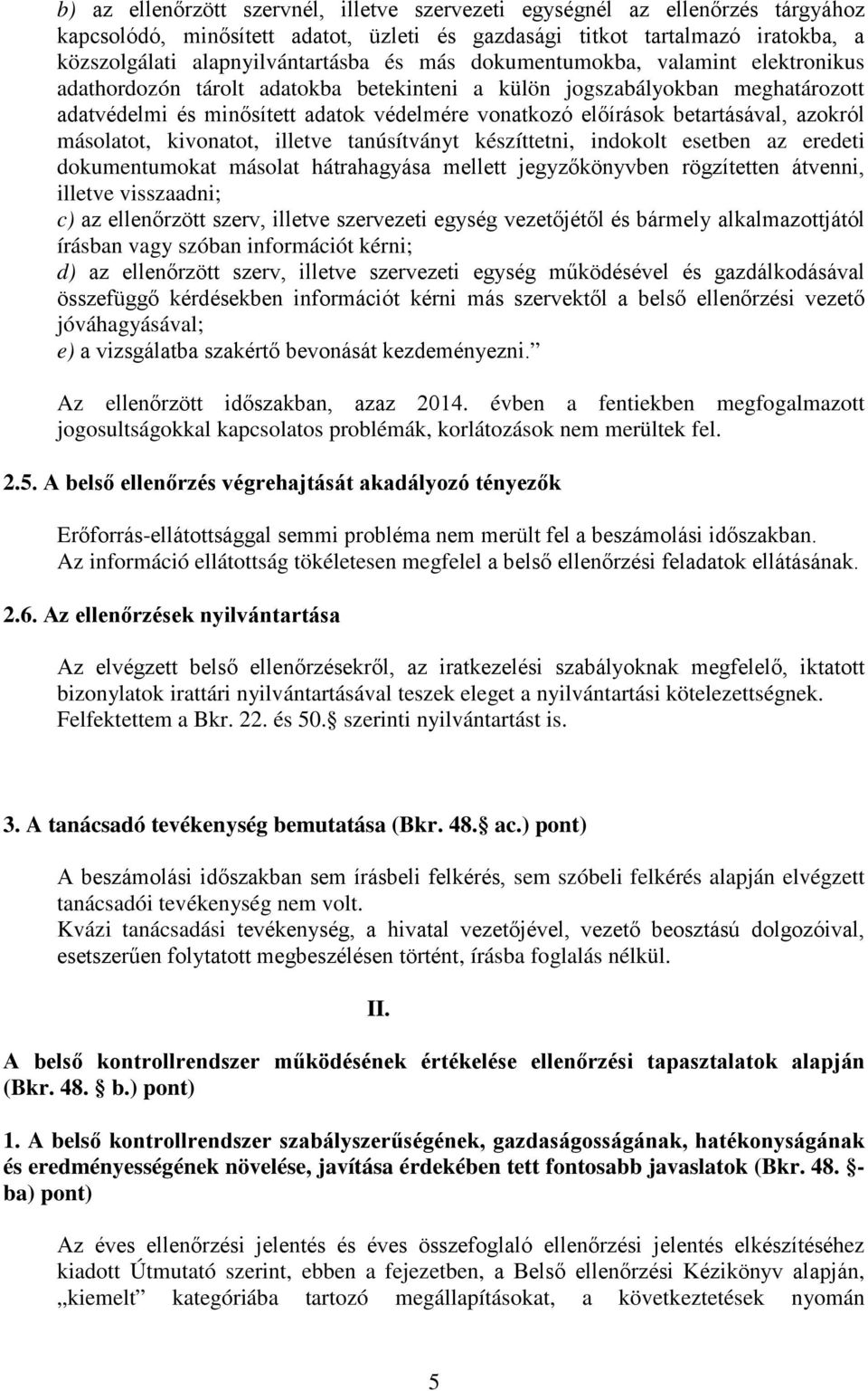 azokról másolatot, kivonatot, illetve tanúsítványt készíttetni, indokolt esetben az eredeti dokumentumokat másolat hátrahagyása mellett jegyzőkönyvben rögzítetten átvenni, illetve visszaadni; c) az