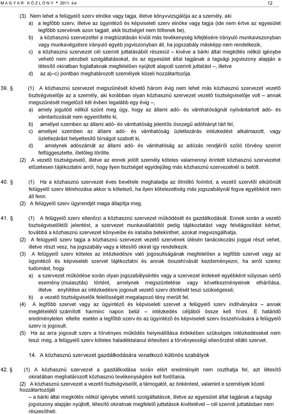 egyesület legfőbb szervének azon tagjait, akik tisztséget nem töltenek be), b) a közhasznú szervezettel a megbízatásán kívüli más tevékenység kifejtésére irányuló munkaviszonyban vagy munkavégzésre