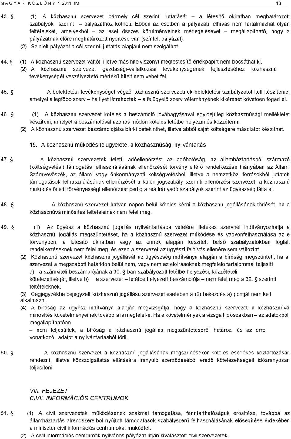 (színlelt pályázat). (2) Színlelt pályázat a cél szerinti juttatás alapjául nem szolgálhat. 44. (1) A közhasznú szervezet váltót, illetve más hitelviszonyt megtestesítő értékpapírt nem bocsáthat ki.