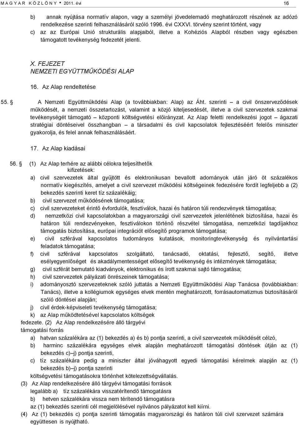 FEJEZET NEMZETI EGYÜTTMŰKÖDÉSI ALAP 16. Az Alap rendeltetése 55. A Nemzeti Együttműködési Alap (a továbbiakban: Alap) az Áht.