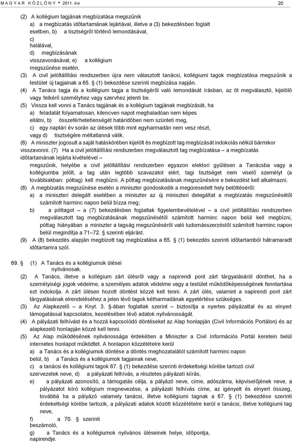 megbízásának visszavonásával, e) a kollégium megszűnése esetén. (3) A civil jelöltállítási rendszerben újra nem választott tanácsi, kollégiumi tagok megbízatása megszűnik a testület új tagjainak a 65.