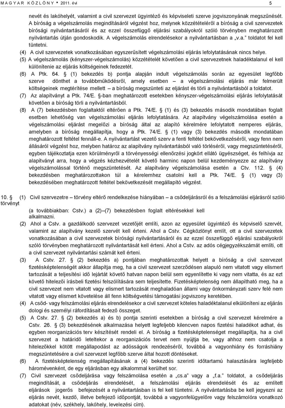 meghatározott nyilvántartás útján gondoskodik. A végelszámolás elrendelésekor a nyilvántartásban a v.a. toldatot fel kell tüntetni.