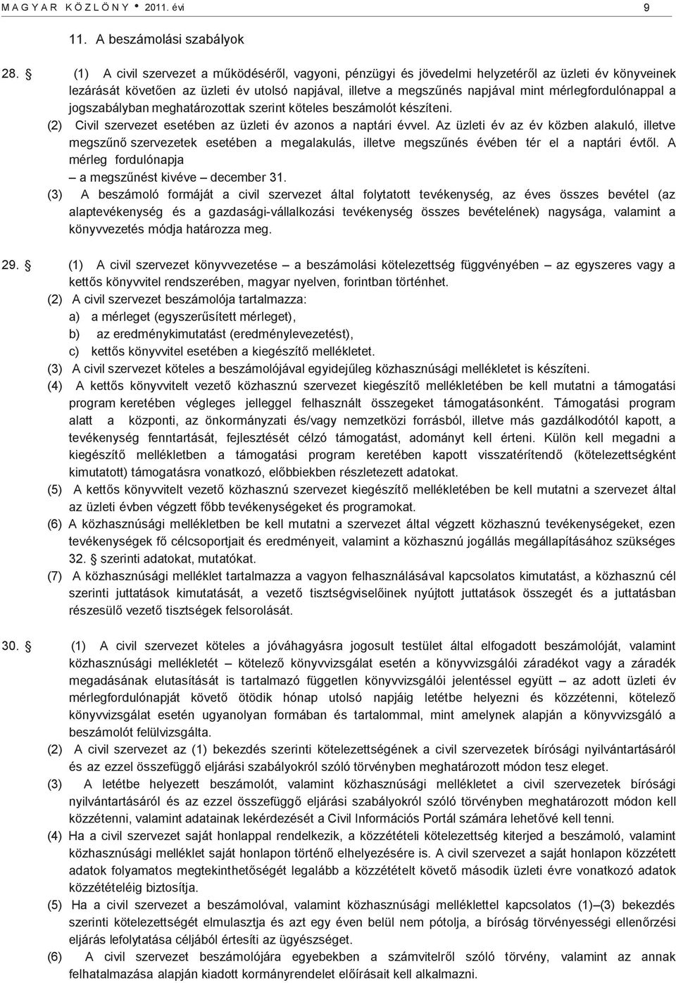 mérlegfordulónappal a jogszabályban meghatározottak szerint köteles beszámolót készíteni. (2) Civil szervezet esetében az üzleti év azonos a naptári évvel.