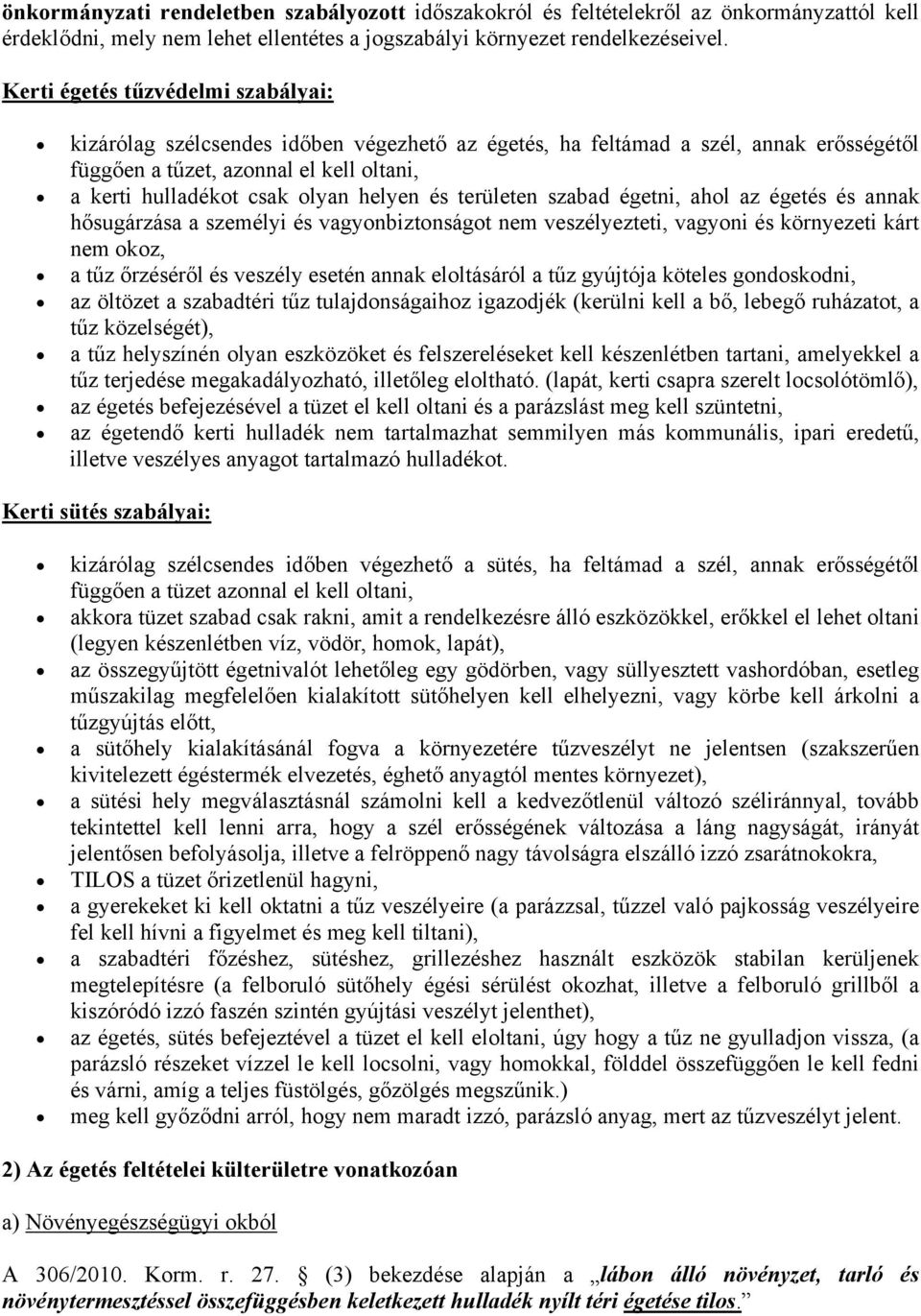 helyen és területen szabad égetni, ahol az égetés és annak hősugárzása a személyi és vagyonbiztonságot nem veszélyezteti, vagyoni és környezeti kárt nem okoz, a tűz őrzéséről és veszély esetén annak