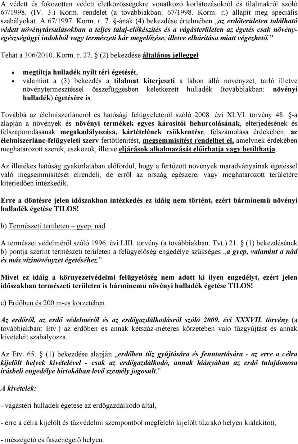 -ának (4) bekezdése értelmében az erdőterületen található védett növénytársulásokban a teljes talaj-előkészítés és a vágásterületen az égetés csak növényegészségügyi indokból vagy természeti kár