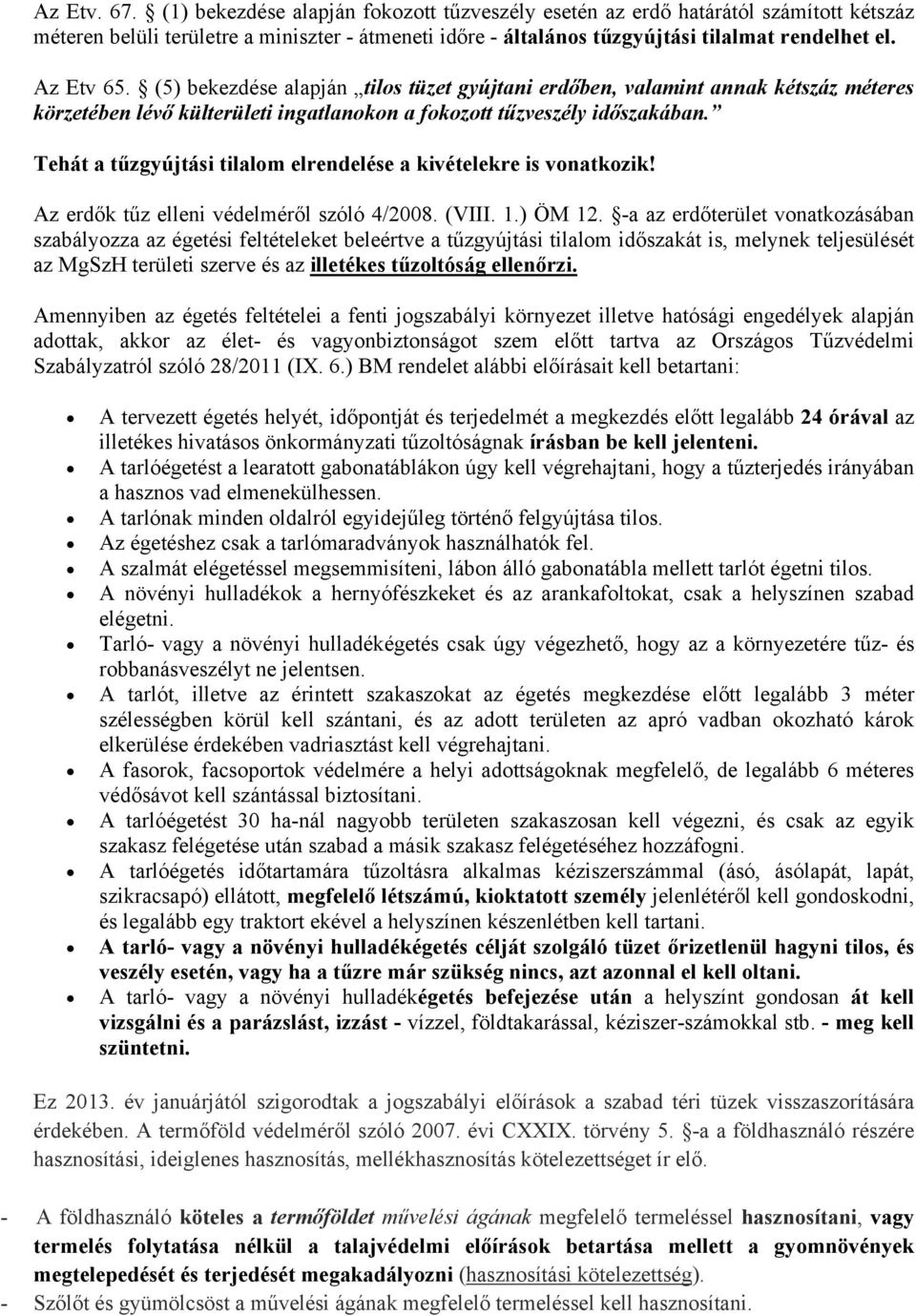 Tehát a tűzgyújtási tilalom elrendelése a kivételekre is vonatkozik! Az erdők tűz elleni védelméről szóló 4/2008. (VIII. 1.) ÖM 12.