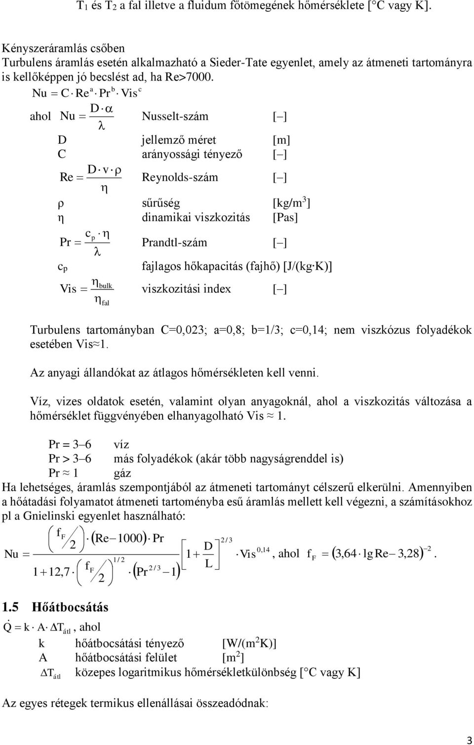 a b c Nu C Re Pr Vis ahol Nu D Nusselt-szám [ ] D ellemző méret [m] C arányossági tényező [ ] D v Re Reynolds-szám [ ] ρ sűrűség [kg/m 3 ] η dinamikai viszkozitás [Pas] c Pr p cp Vis bulk fal