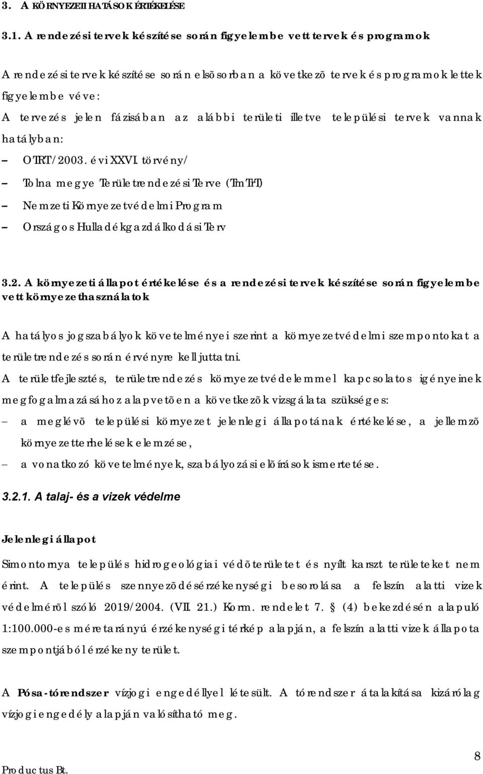 az alábbi területi illetve települési tervek vannak hatályban: OTRT /2003. évi XXVI.