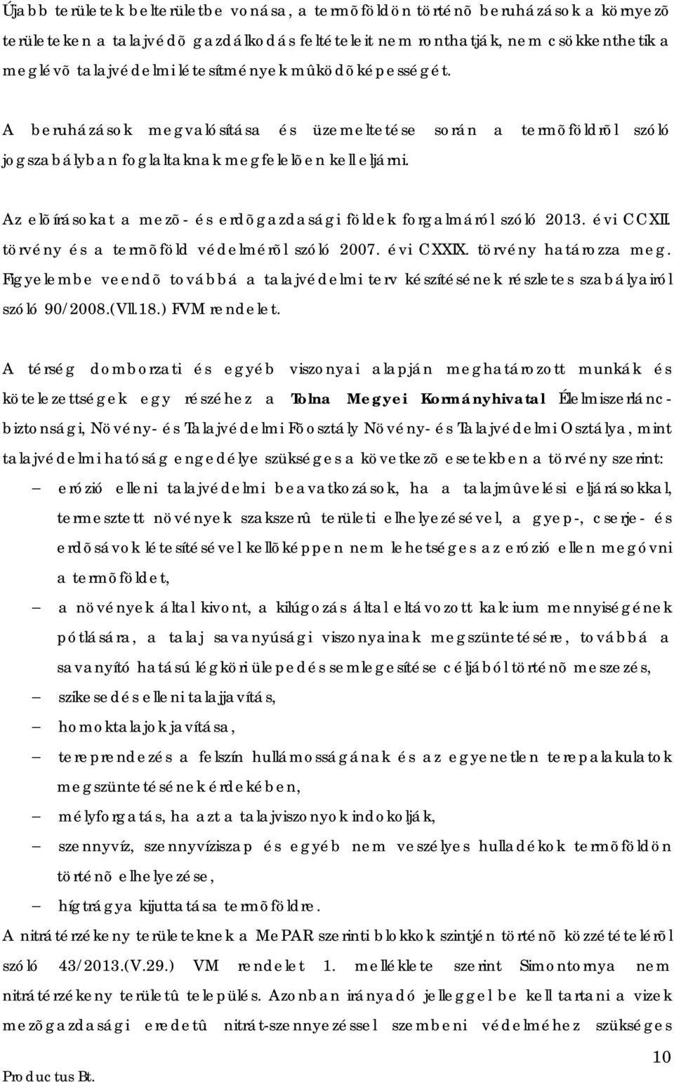 Az elõírásokat a mezõ- és erdõgazdasági földek forgalmáról szóló 2013. évi CCXII. törvény és a termõföld védelmérõl szóló 2007. évi CXXIX. törvény határozza meg.