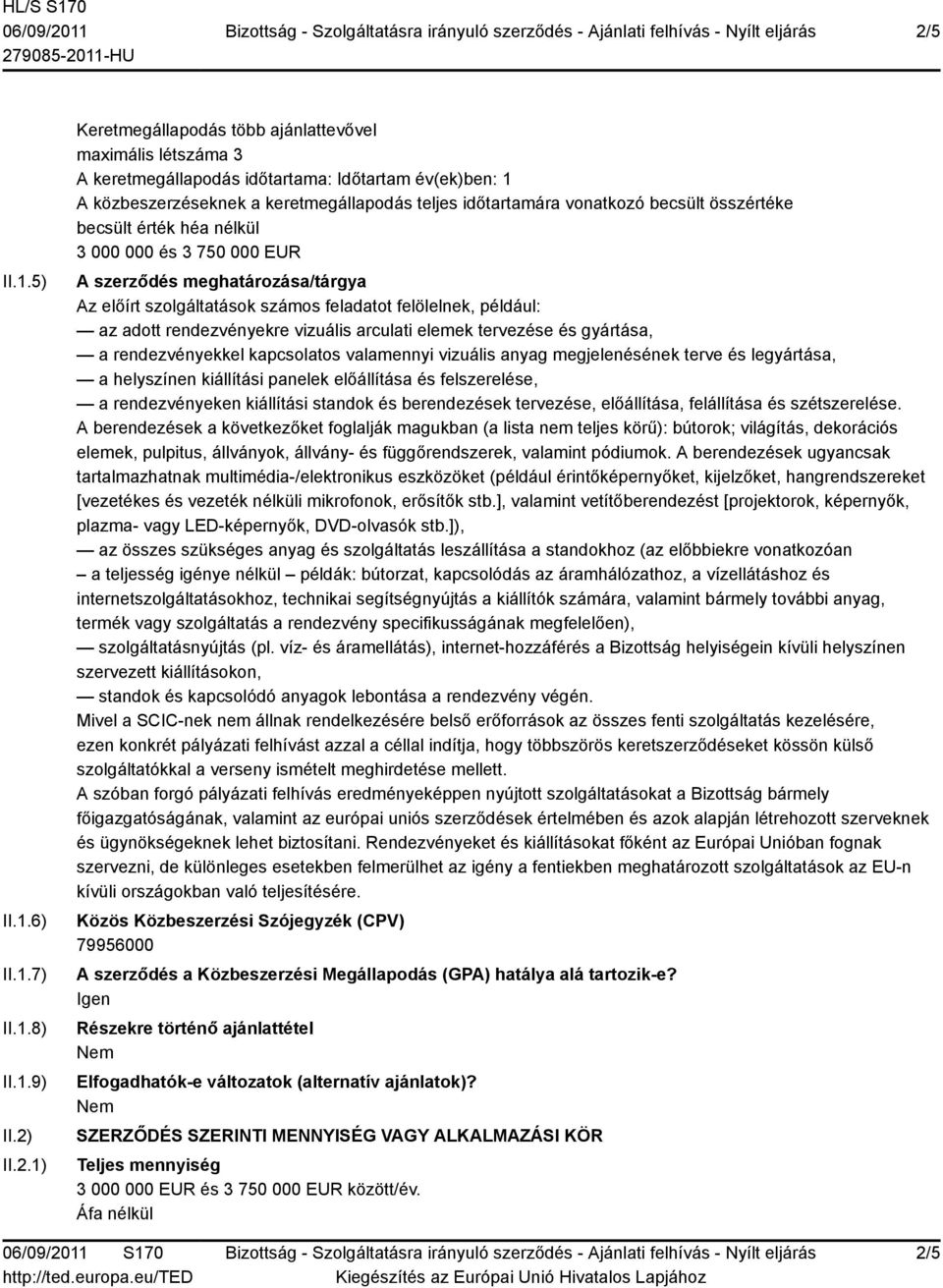 felölelnek, például: az adott rendezvényekre vizuális arculati elemek tervezése és gyártása, a rendezvényekkel kapcsolatos valamennyi vizuális anyag megjelenésének terve és legyártása, a helyszínen