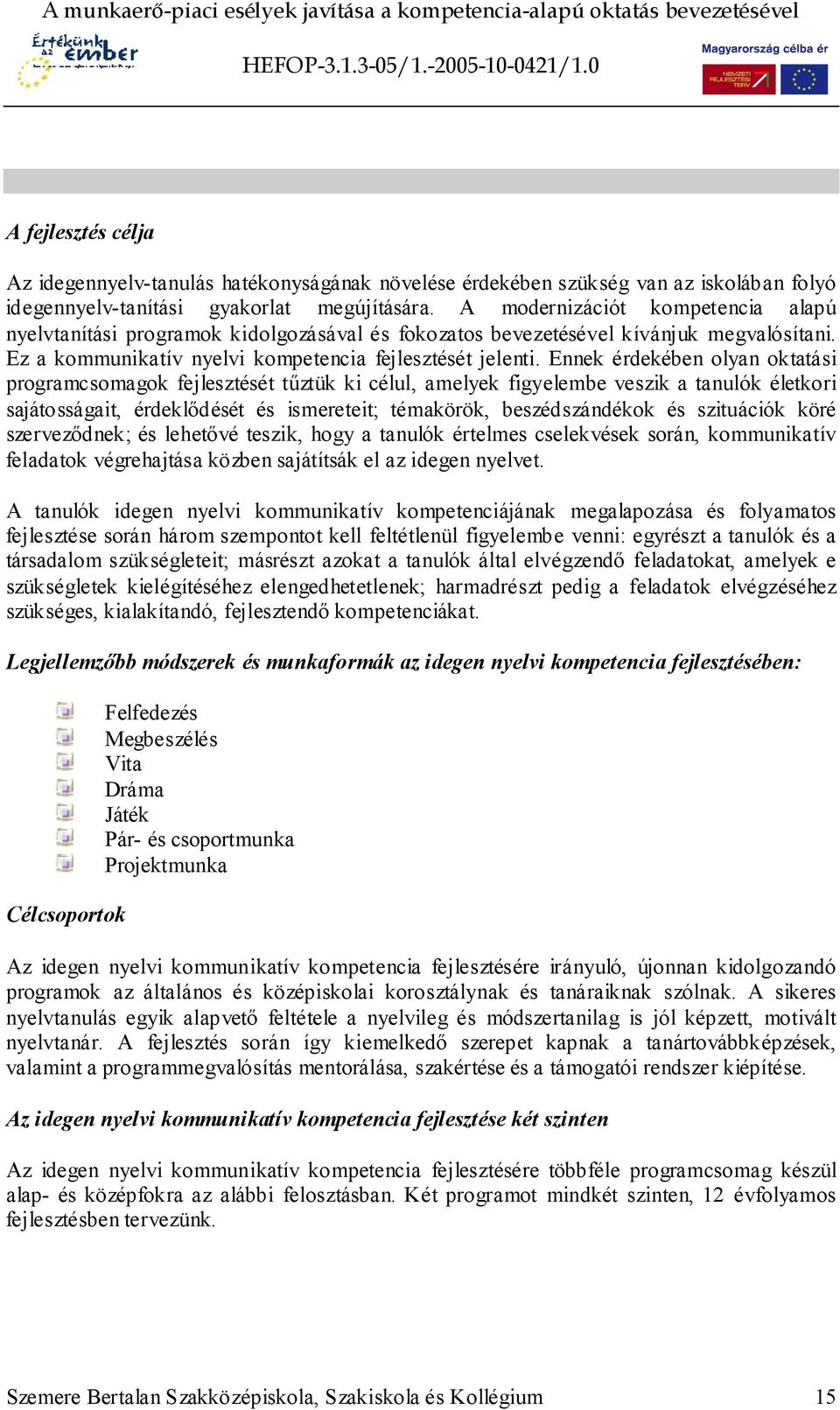 Ennek érdekében olyan oktatási programcsomagok fejlesztését tűztük ki célul, amelyek figyelembe veszik a tanulók életkori sajátosságait, érdeklődését és ismereteit; témakörök, beszédszándékok és