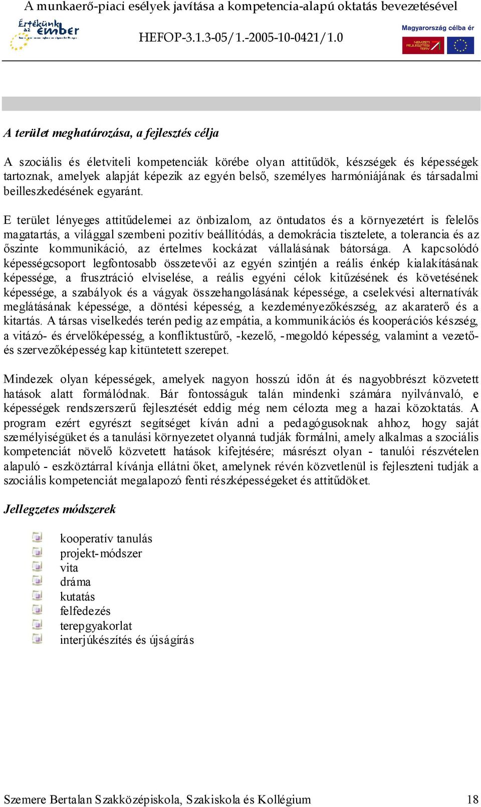 E terület lényeges attitűdelemei az önbizalom, az öntudatos és a környezetért is felelős magatartás, a világgal szembeni pozitív beállítódás, a demokrácia tisztelete, a tolerancia és az őszinte