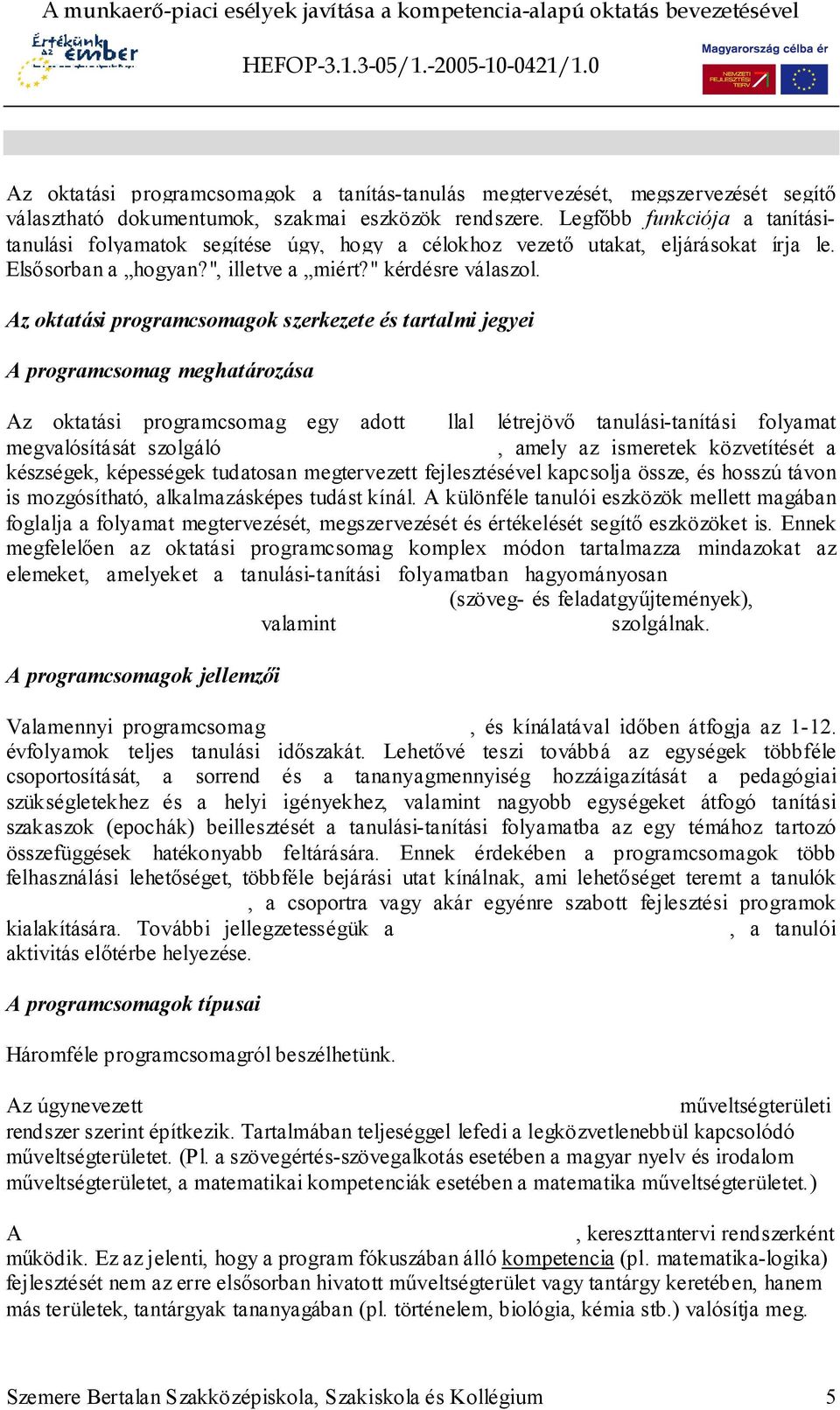 Az oktatási programcsomagok szerkezete és tartalmi jegyei A programcsomag meghatározása Az oktatási programcsomag egy adott céllal létrejövő tanulási-tanítási folyamat megvalósítását szolgáló komplex