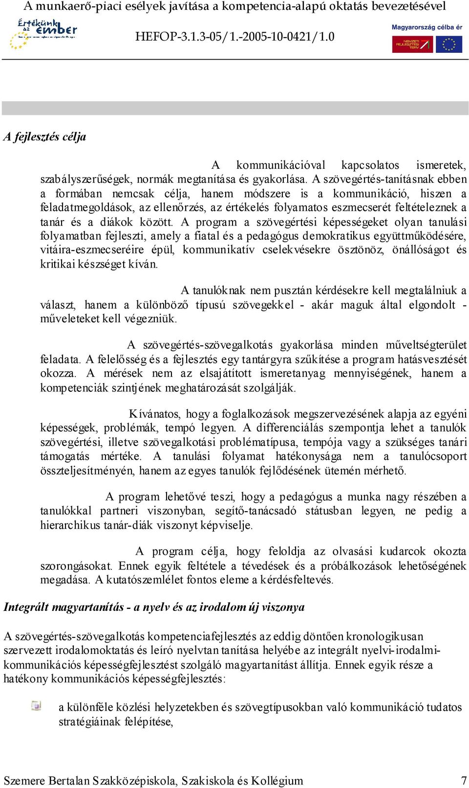 A szövegértés-tanításnak ebben a formában nemcsak célja, hanem módszere is a kommunikáció, hiszen a feladatmegoldások, az ellenőrzés, az értékelés folyamatos eszmecserét feltételeznek a tanár és a