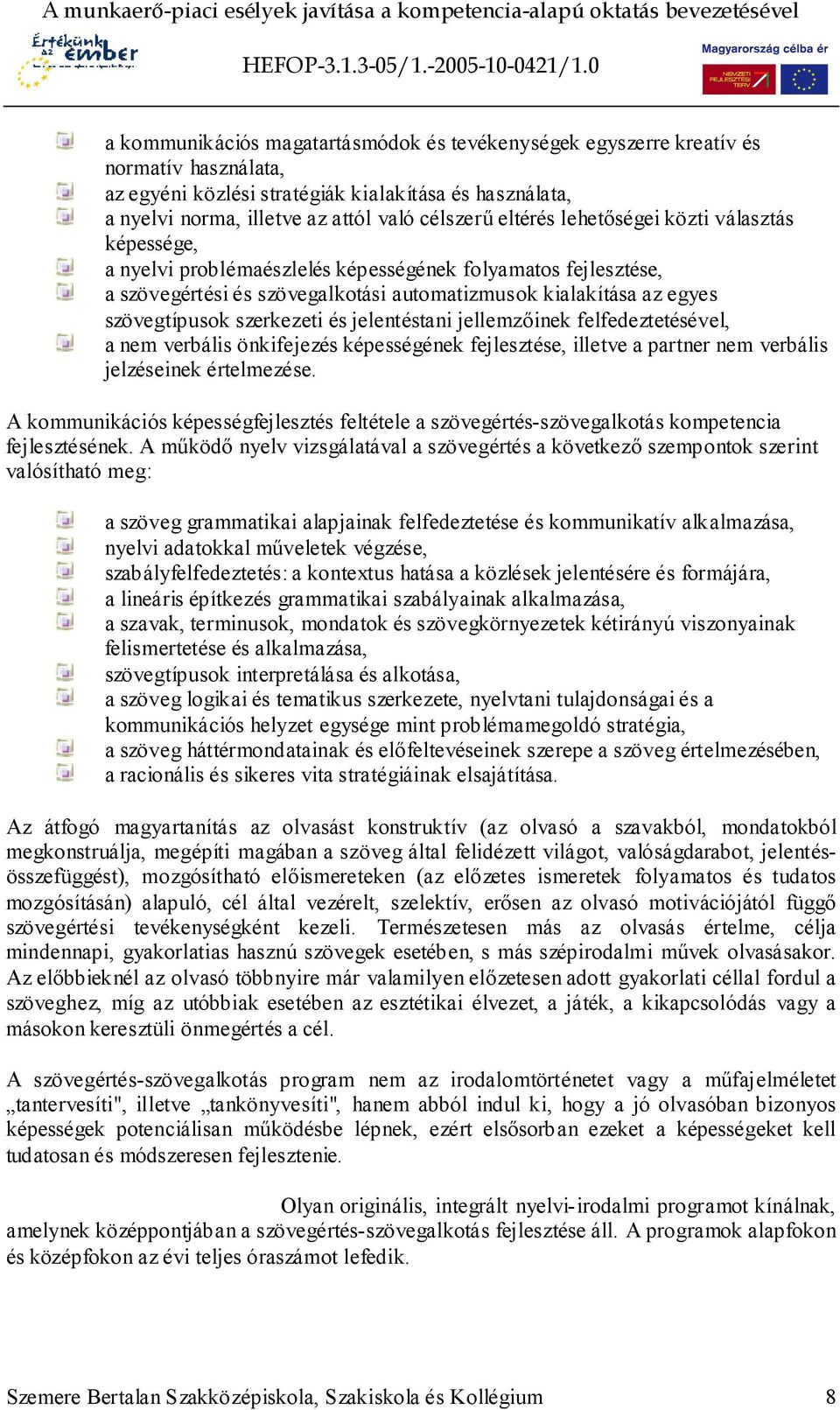 szerkezeti és jelentéstani jellemzőinek felfedeztetésével, a nem verbális önkifejezés képességének fejlesztése, illetve a partner nem verbális jelzéseinek értelmezése.