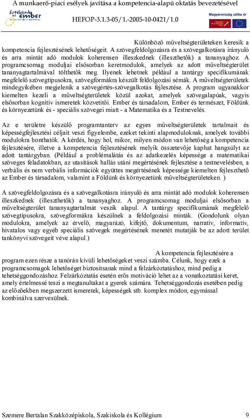 A programcsomag moduljai elsősorban keretmodulok, amelyek az adott műveltségterület tananyagtartalmával tölthetők meg.