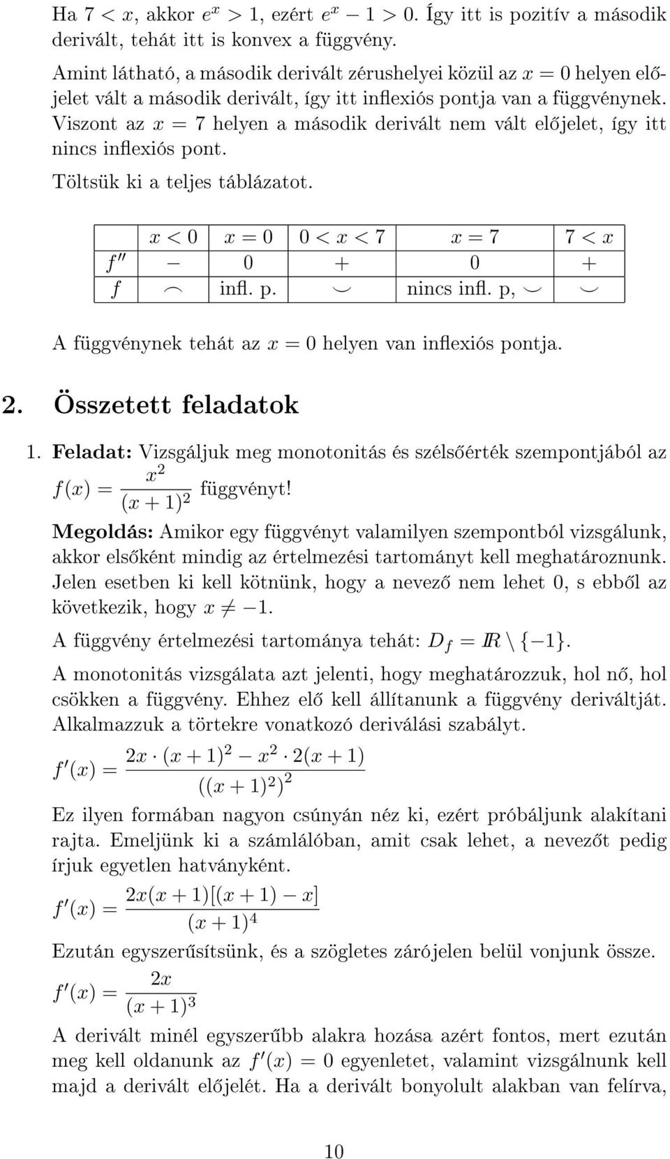 Viszont az = 7 helyen a második derivált nem vált el jelet, így itt nincs ineiós pont. Töltsük ki a teljes táblázatot. < 0 = 0 0 < < 7 = 7 7 < f 0 + 0 + f in. p. nincs in. p, A függvénynek tehát az = 0 helyen van ineiós pontja.