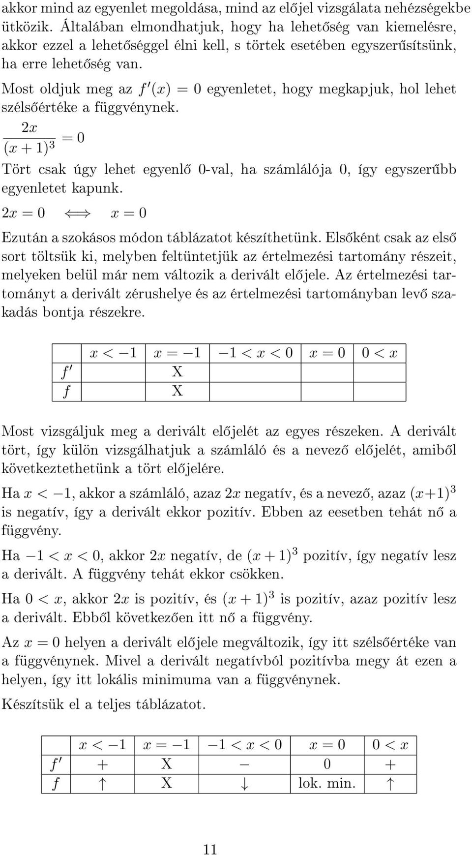 Most oldjuk meg az f () = 0 egyenletet, hogy megkapjuk, hol lehet széls értéke a függvénynek. 2 ( + 1) 3 = 0 Tört csak úgy lehet egyenl 0-val, ha számlálója 0, így egyszer bb egyenletet kapunk.