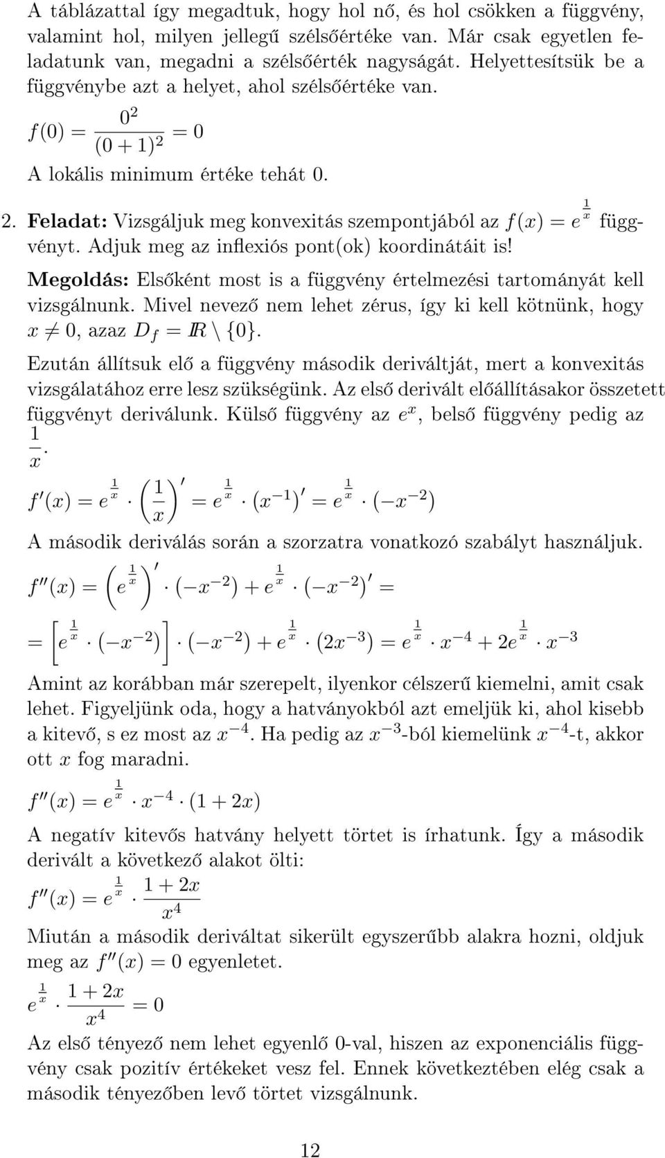 Feladat: Vizsgáljuk meg konveitás szempontjából az f() = e vényt. Adjuk meg az ineiós pont(ok) koordinátáit is! Megoldás: Els ként most is a függvény értelmezési tartományát kell vizsgálnunk.