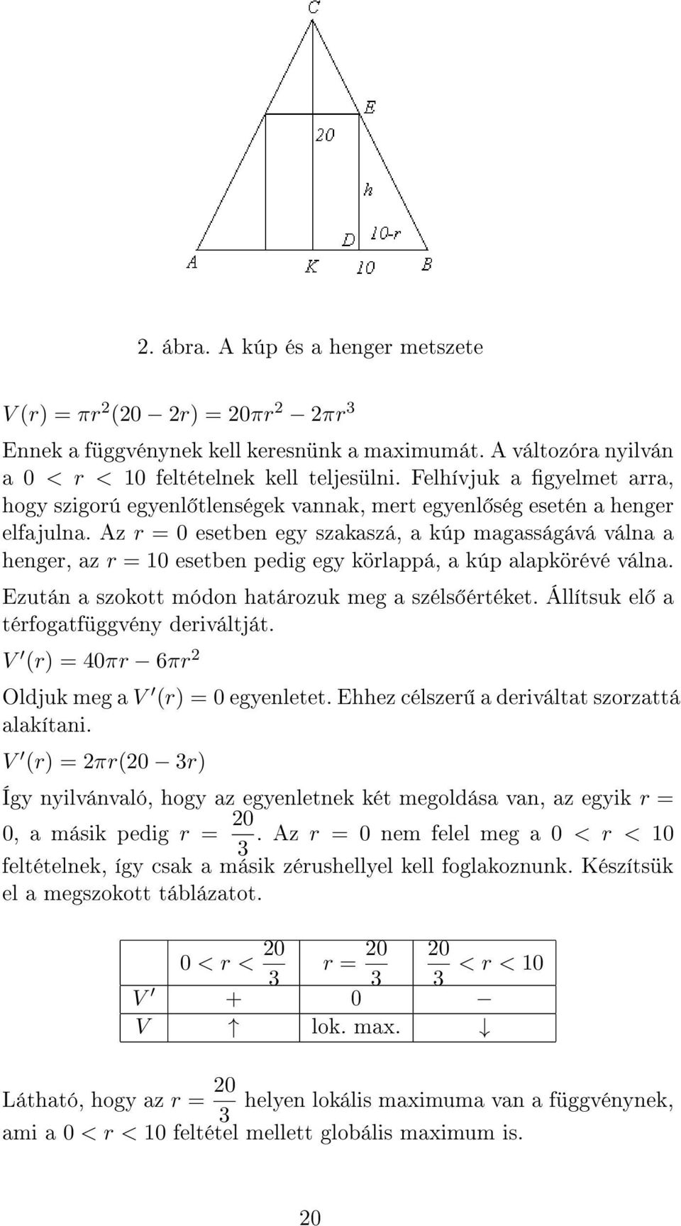 Az r = 0 esetben egy szakaszá, a kúp magasságává válna a henger, az r = 10 esetben pedig egy körlappá, a kúp alapkörévé válna. Ezután a szokott módon határozuk meg a széls értéket.