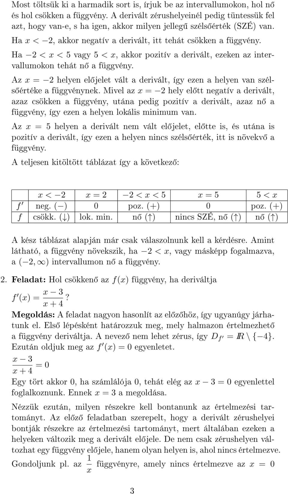 Ha 2 < < 5 vagy 5 <, akkor pozitív a derivált, ezeken az intervallumokon tehát n a függvény. Az = 2 helyen el jelet vált a derivált, így ezen a helyen van széls értéke a függvénynek.