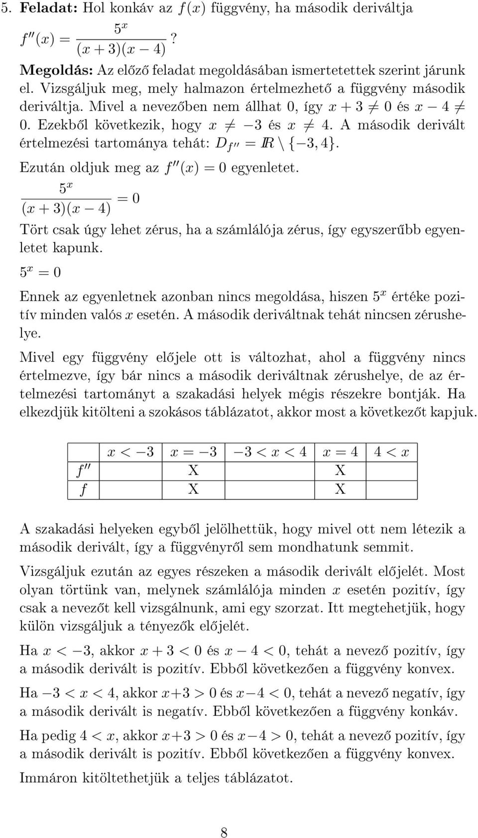 A második derivált értelmezési tartománya tehát: D f = IR \ { 3, 4}. Ezután oldjuk meg az f () = 0 egyenletet.