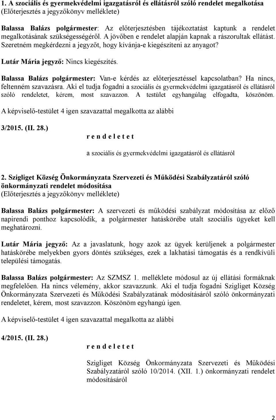 Balassa Balázs polgármester: Van-e kérdés az előterjesztéssel kapcsolatban? Ha nincs, feltenném szavazásra.