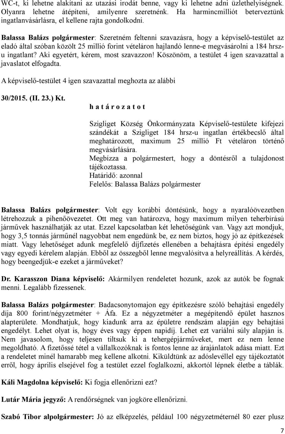 Balassa Balázs polgármester: Szeretném feltenni szavazásra, hogy a képviselő-testület az eladó által szóban közölt 25 millió forint vételáron hajlandó lenne-e megvásárolni a 184 hrszu ingatlant?