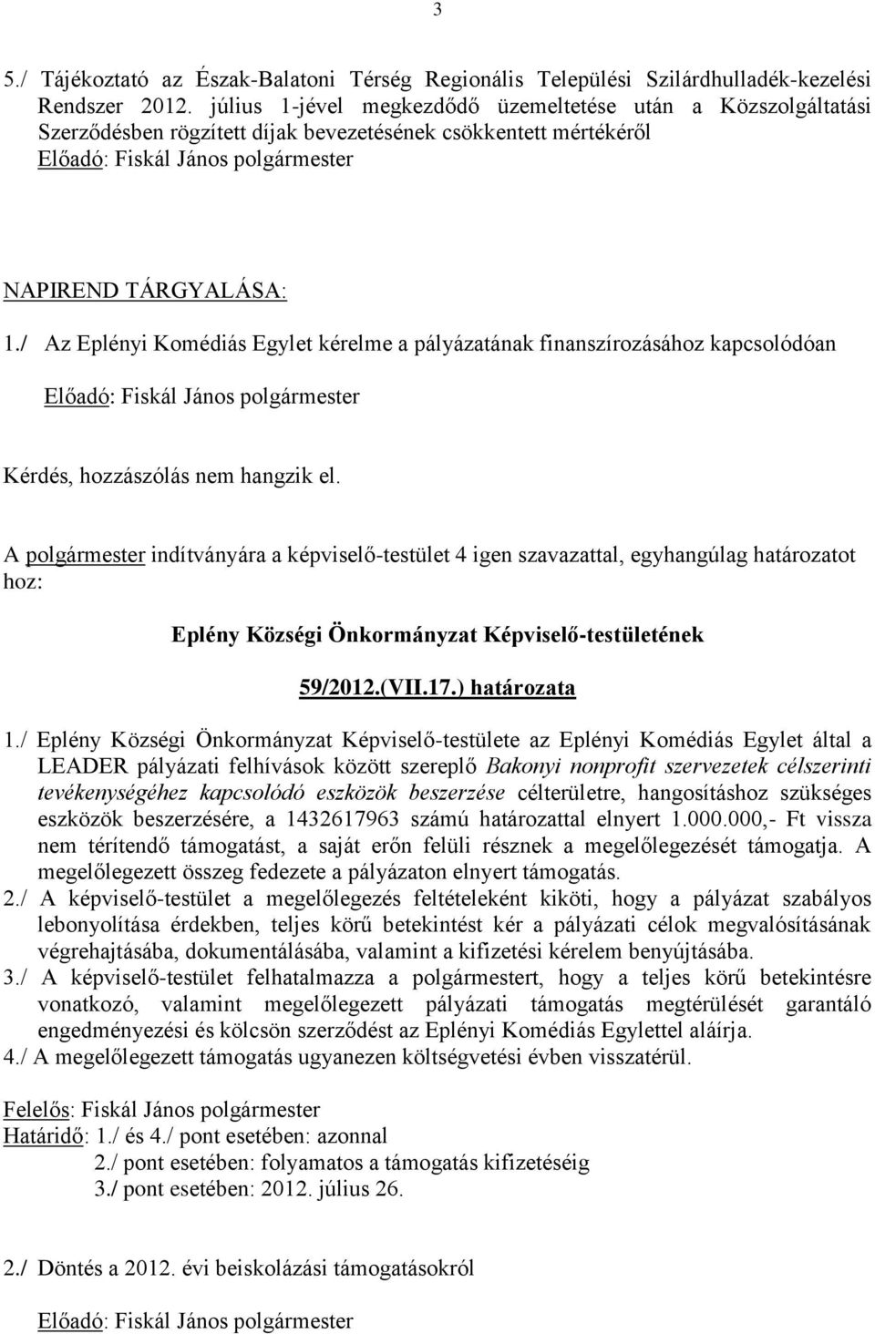 / Az Eplényi Komédiás Egylet kérelme a pályázatának finanszírozásához kapcsolódóan A polgármester indítványára a képviselő-testület 4 igen szavazattal, egyhangúlag határozatot hoz: 59/2012.(VII.17.