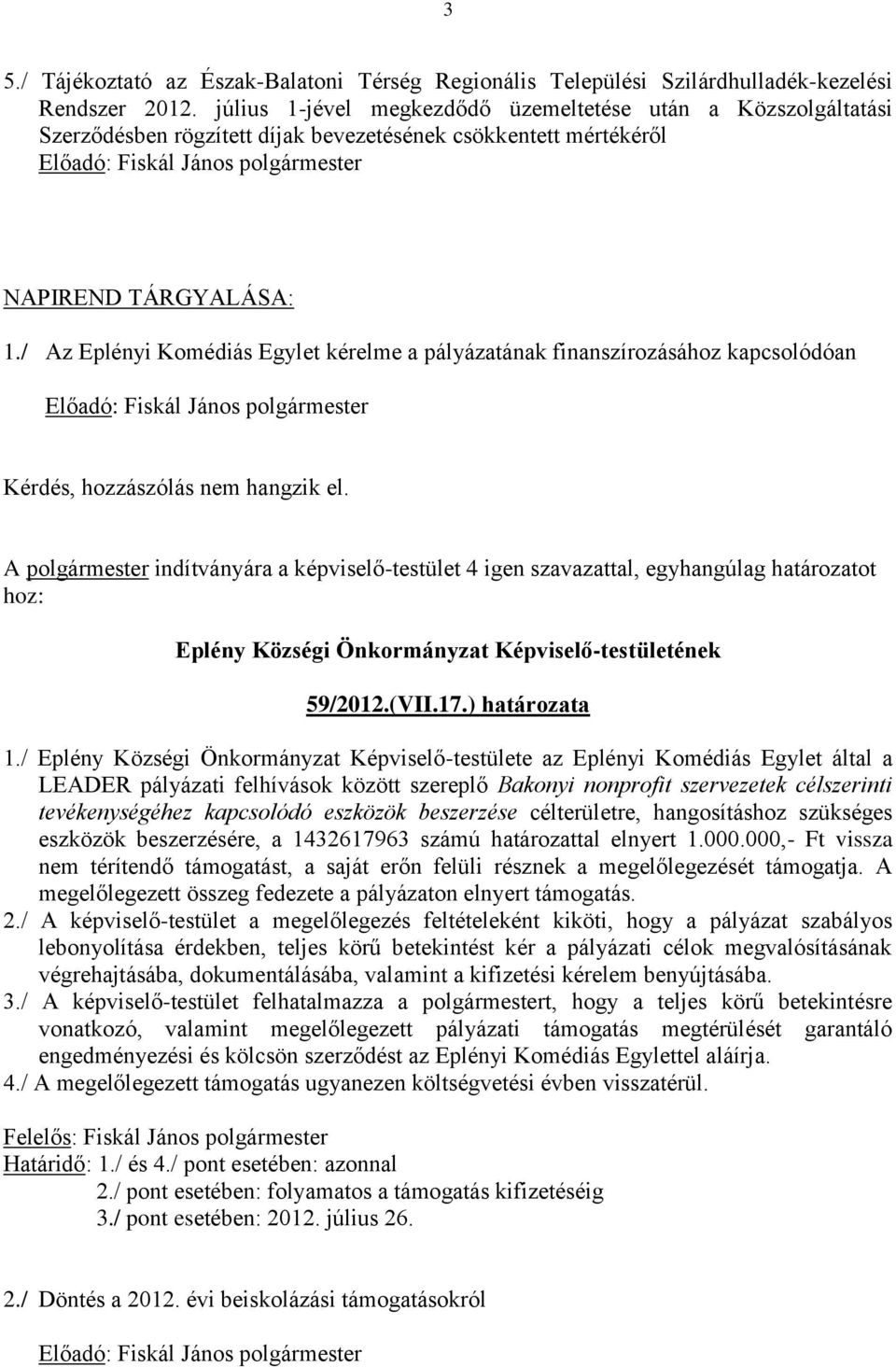 / Az Eplényi Komédiás Egylet kérelme a pályázatának finanszírozásához kapcsolódóan A polgármester indítványára a képviselő-testület 4 igen szavazattal, egyhangúlag határozatot hoz: 59/2012.(VII.17.