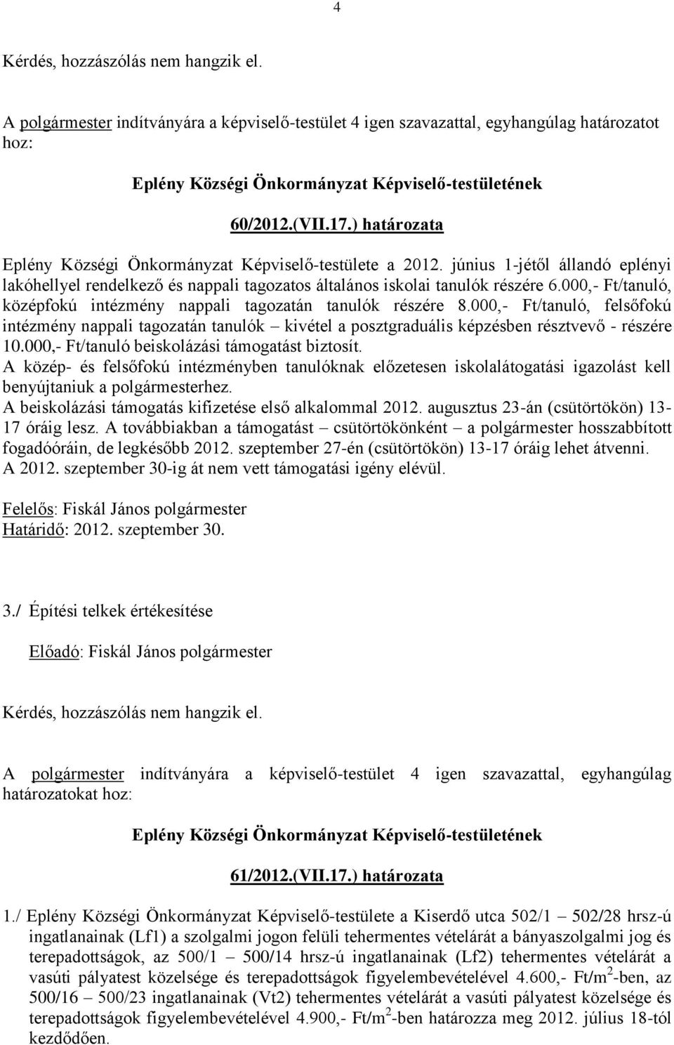 000,- Ft/tanuló, felsőfokú intézmény nappali tagozatán tanulók kivétel a posztgraduális képzésben résztvevő - részére 10.000,- Ft/tanuló beiskolázási támogatást biztosít.