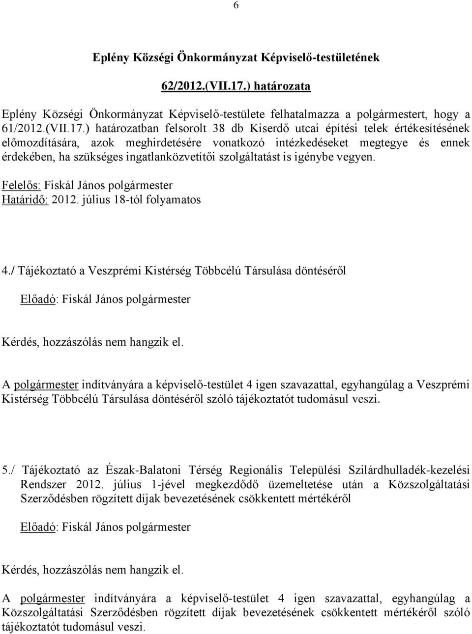 ) határozatban felsorolt 38 db Kiserdő utcai építési telek értékesítésének előmozdítására, azok meghirdetésére vonatkozó intézkedéseket megtegye és ennek érdekében, ha szükséges ingatlanközvetítői