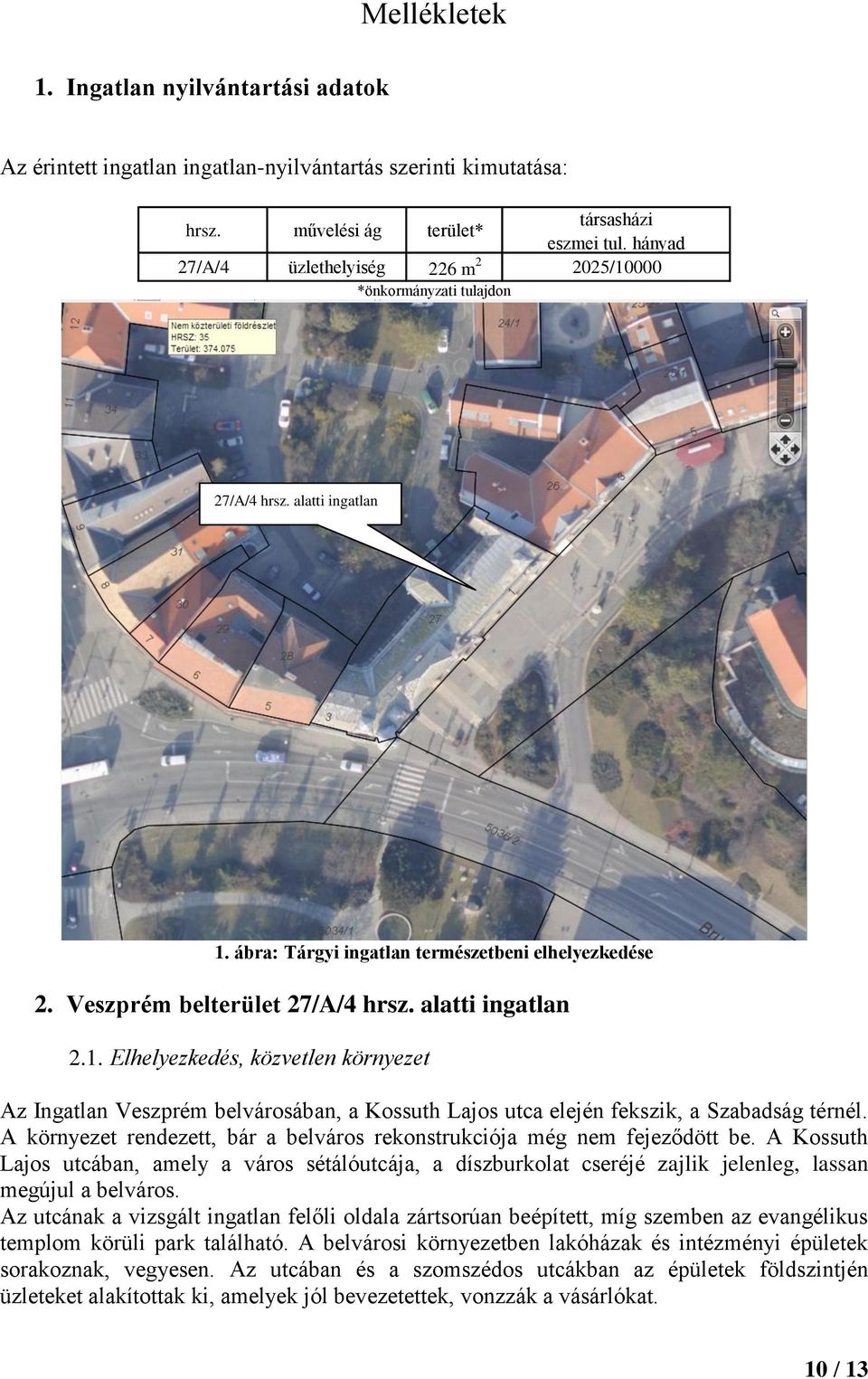 alatti ingatlan 2.1. Elhelyezkedés, közvetlen környezet Az Ingatlan Veszprém belvárosában, a Kossuth Lajos utca elején fekszik, a Szabadság térnél.