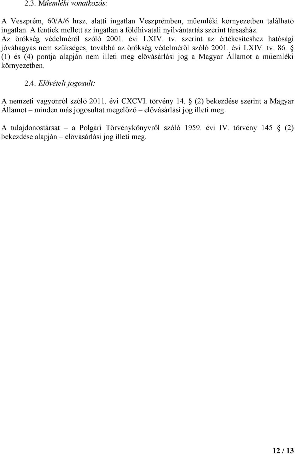 szerint az értékesítéshez hatósági jóváhagyás nem szükséges, továbbá az örökség védelméről szóló 2001. évi LXIV. tv. 86.