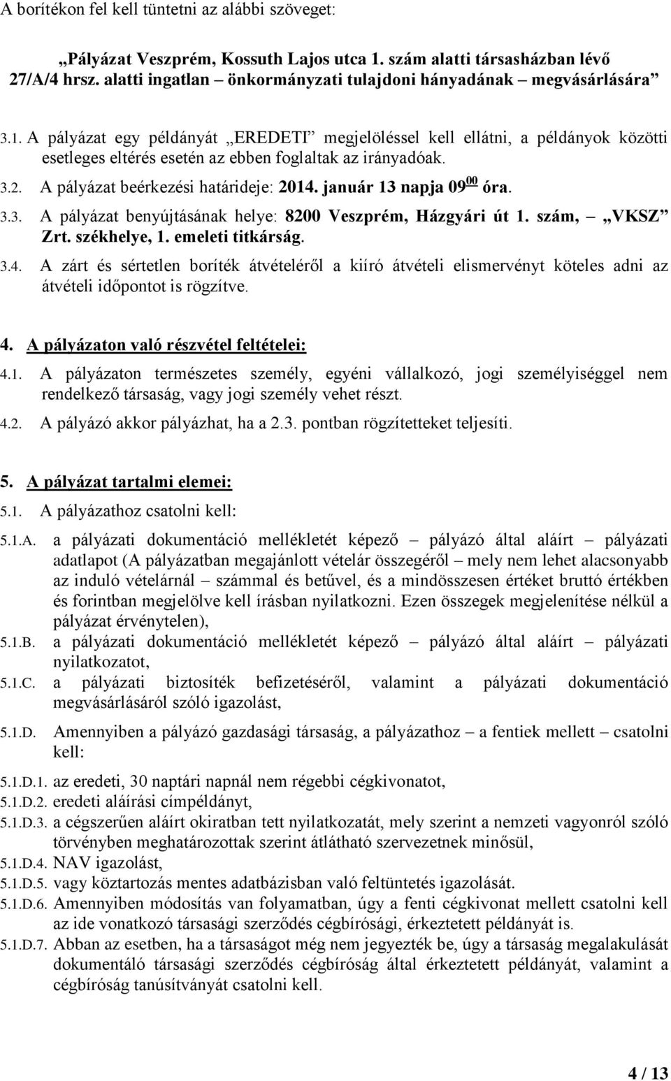 A pályázat egy példányát EREDETI megjelöléssel kell ellátni, a példányok közötti esetleges eltérés esetén az ebben foglaltak az irányadóak. 3.2. A pályázat beérkezési határideje: 2014.