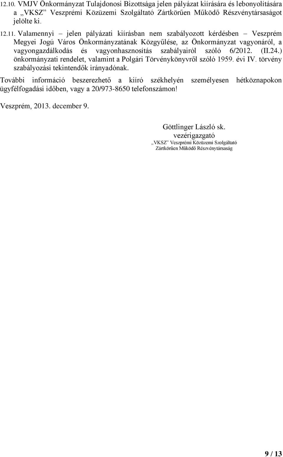 szabályairól szóló 6/2012. (II.24.) önkormányzati rendelet, valamint a Polgári Törvénykönyvről szóló 1959. évi IV. törvény szabályozási tekintendők irányadónak.