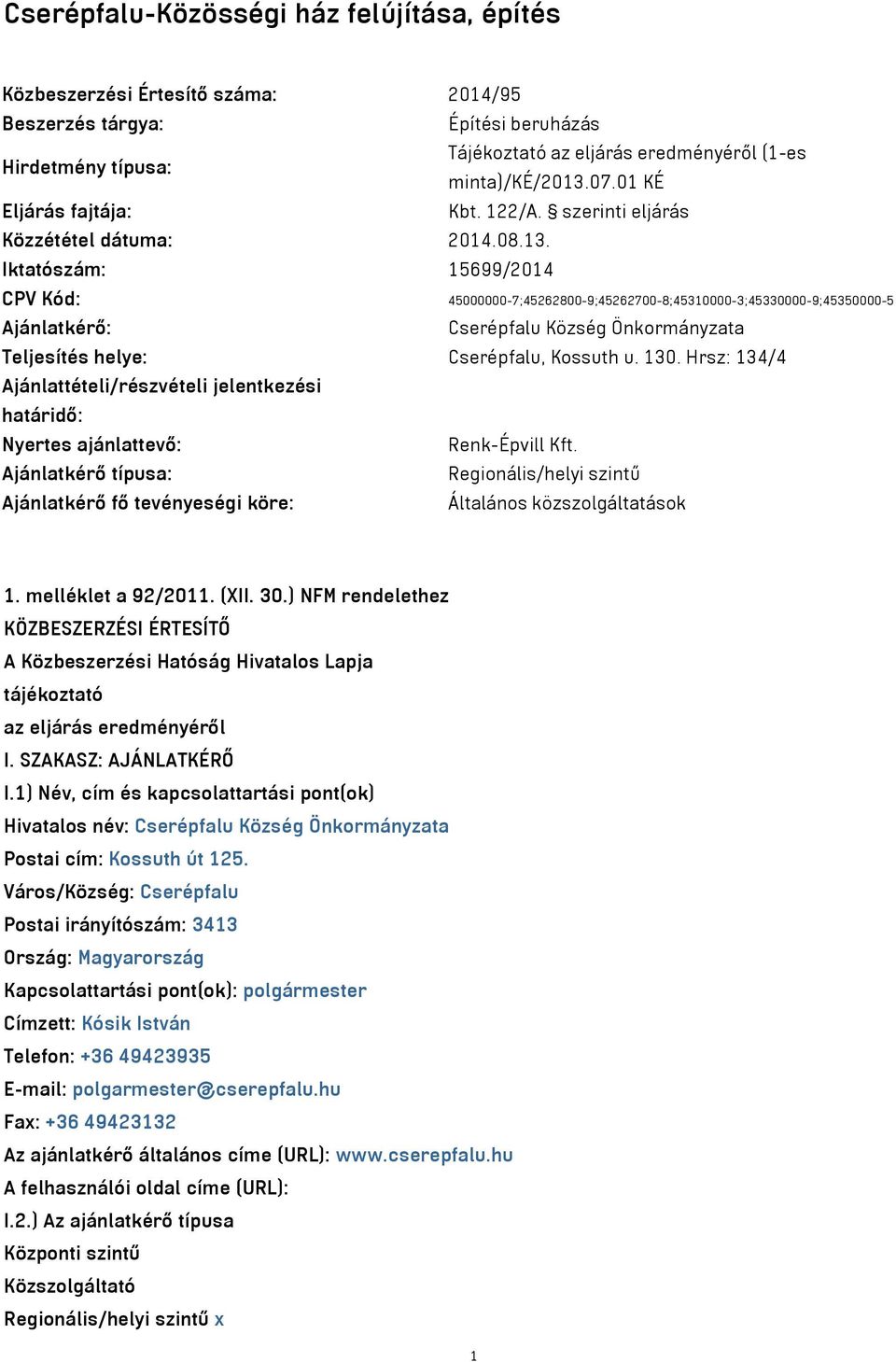 Iktatószám: 15699/2014 CPV Kód: 45000000-7;45262800-9;45262700-8;45310000-3;45330000-9;45350000-5 Ajánlatkérő: Cserépfalu Község Önkormányzata Teljesítés helye: Cserépfalu, Kossuth u. 130.