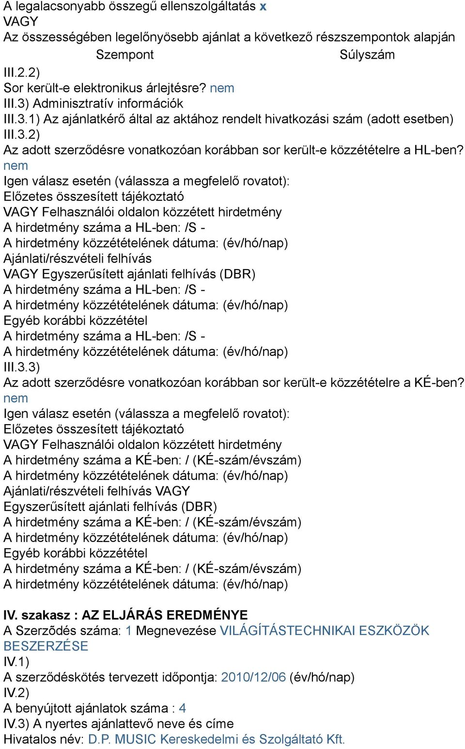 nem Igen válasz esetén (válassza a megfelelő rovatot): Előzetes összesített tájékoztató VAGY Felhasználói oldalon közzétett hirdetmény A hirdetmény száma a HL-ben: /S - Ajánlati/részvételi felhívás