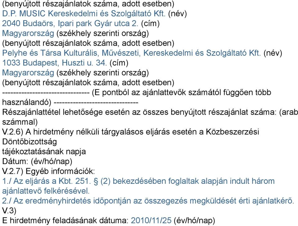 (cím) Magyarország (székhely szerinti ország) (benyújtott részajánlatok száma, adott esetben) -------------------------------- (E pontból az ajánlattevők számától függően több használandó)