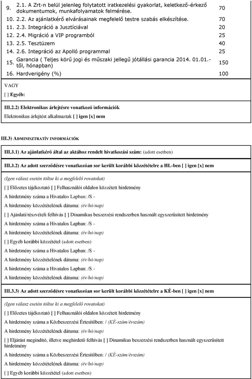 Garancia ( Teljes körű jogi és műszaki jellegű jótállási garancia 2014. 01.01.- től, hónapban) 16. Hardverigény (%) 100 VAGY [ ] Egyéb: III.2.2) Elektronikus árlejtésre vonatkozó információk Elektronikus árlejtést alkalmaztak [ ] igen [x] nem 70 150 III.