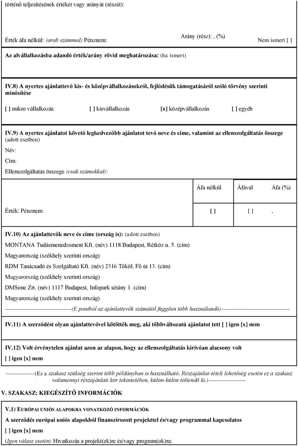 8) A nyertes ajánlattevő kis- és középvállalkozásokról, fejlődésük támogatásáról szóló törvény szerinti minősítése [ ] mikro vállalkozás [ ] kisvállalkozás [x] középvállalkozás [ ] egyéb IV.