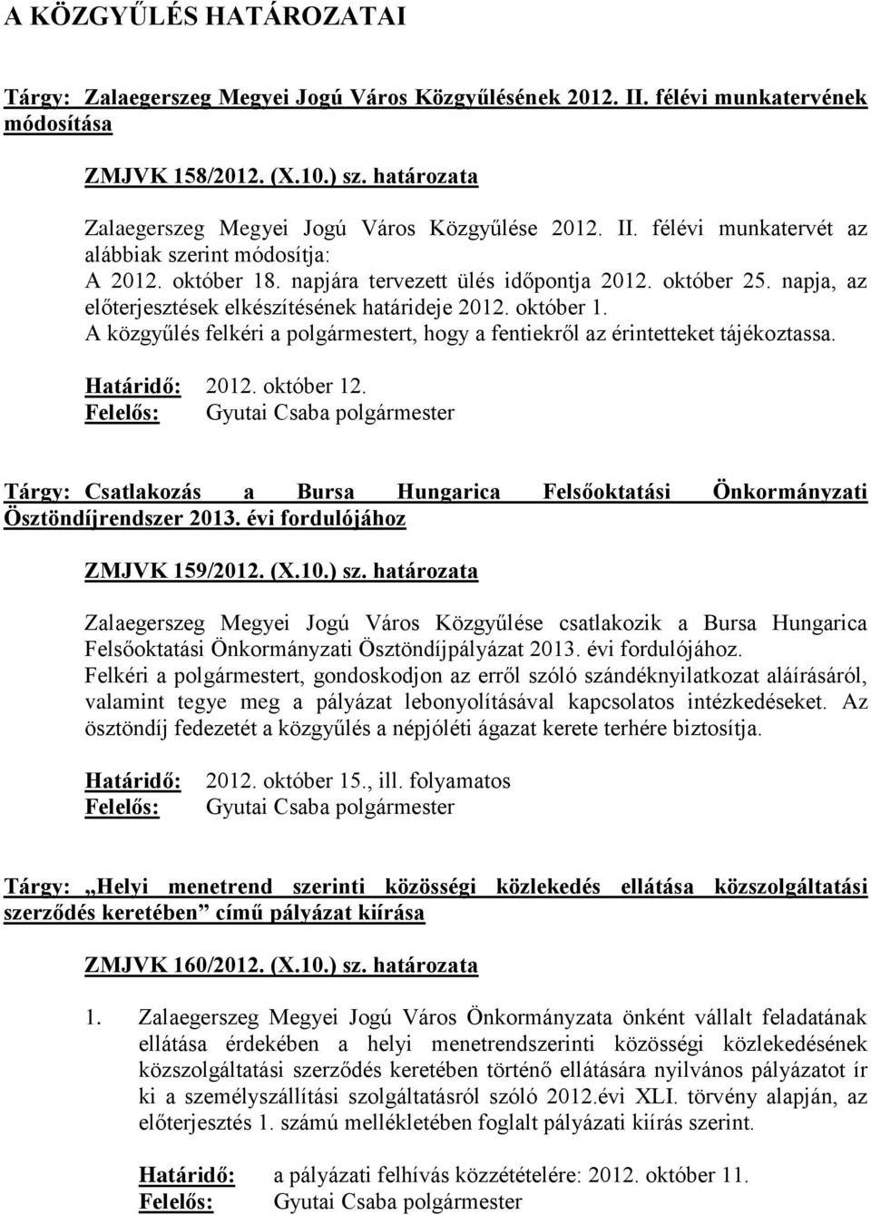 napja, az előterjesztések elkészítésének határideje 2012. október 1. A közgyűlés felkéri a polgármestert, hogy a fentiekről az érintetteket tájékoztassa. Határidő: 2012. október 12.