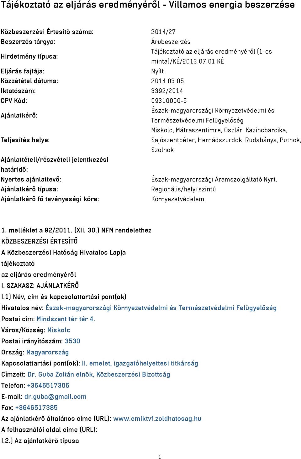 Iktatószám: 3392/2014 CPV Kód: 09310000-5 Ajánlatkérő: Észak-magyarországi Környezetvédelmi és Természetvédelmi Felügyelőség Miskolc, Mátraszentimre, Oszlár, Kazincbarcika, Teljesítés helye: