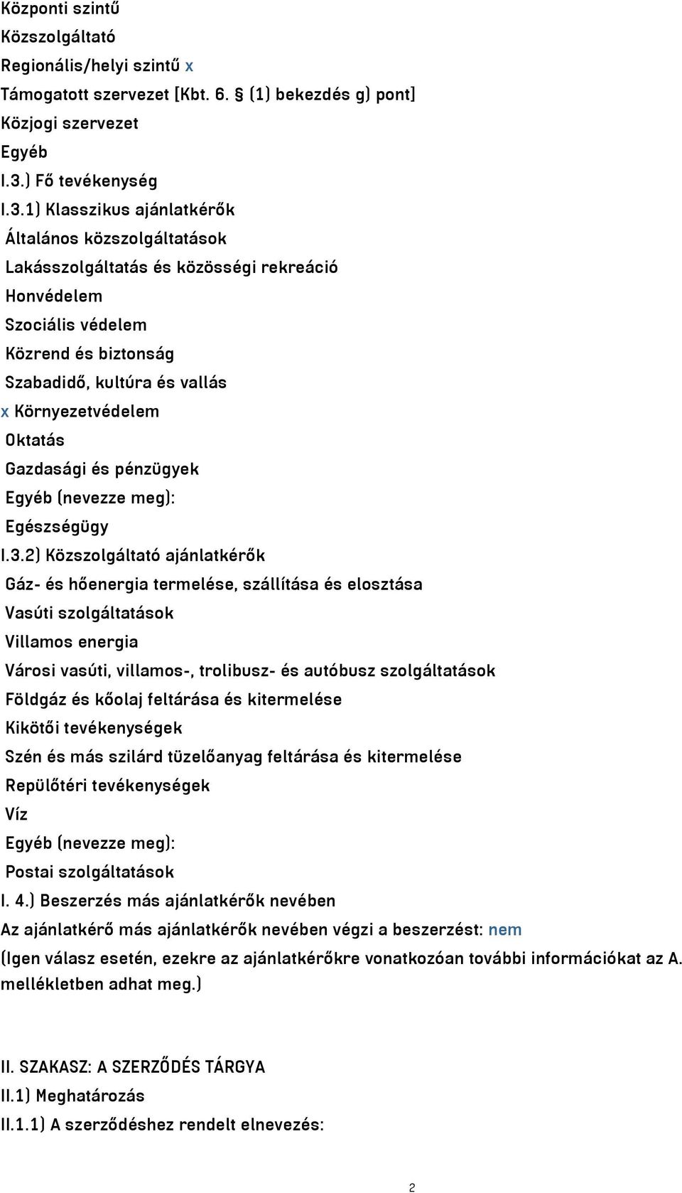 1) Klasszikus ajánlatkérők Általános közszolgáltatások Lakásszolgáltatás és közösségi rekreáció Honvédelem Szociális védelem Közrend és biztonság Szabadidő, kultúra és vallás x Környezetvédelem