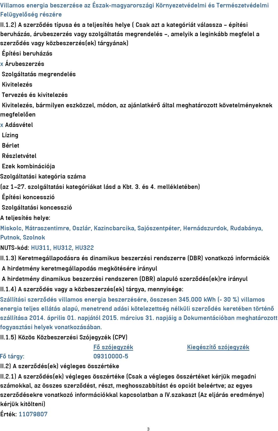 közbeszerzés(ek) tárgyának) Építési beruházás x Árubeszerzés Szolgáltatás megrendelés Kivitelezés Tervezés és kivitelezés Kivitelezés, bármilyen eszközzel, módon, az ajánlatkérő által meghatározott