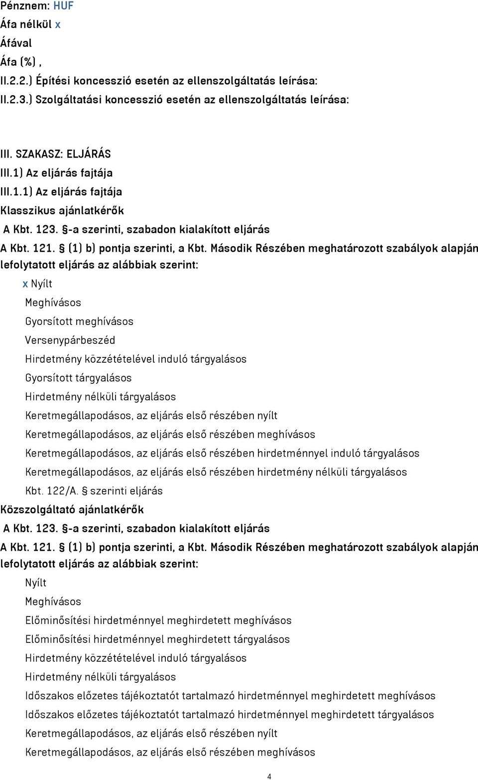 Második Részében meghatározott szabályok alapján lefolytatott eljárás az alábbiak szerint: x Nyílt Meghívásos Gyorsított meghívásos Versenypárbeszéd Hirdetmény közzétételével induló tárgyalásos