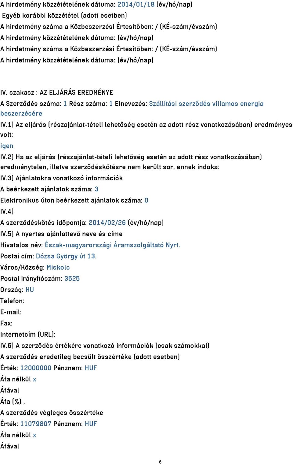 1) Az eljárás (részajánlat-tételi lehetőség esetén az adott rész vonatkozásában) eredményes volt: igen IV.