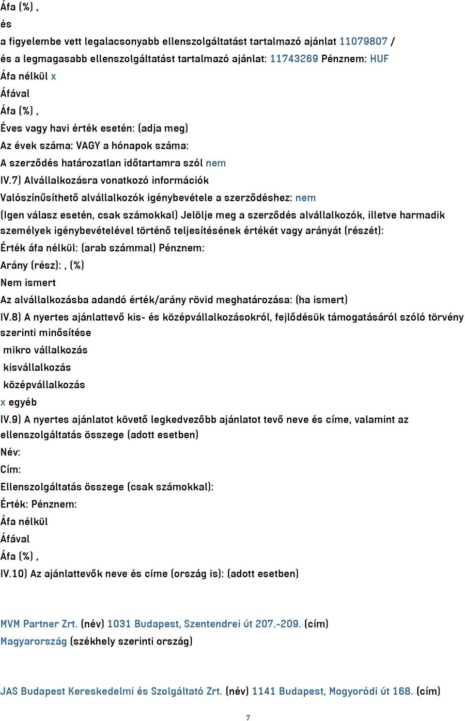 7) Alvállalkozásra vonatkozó információk Valószínűsíthető alvállalkozók igénybevétele a szerződéshez: nem (Igen válasz esetén, csak számokkal) Jelölje meg a szerződés alvállalkozók, illetve harmadik